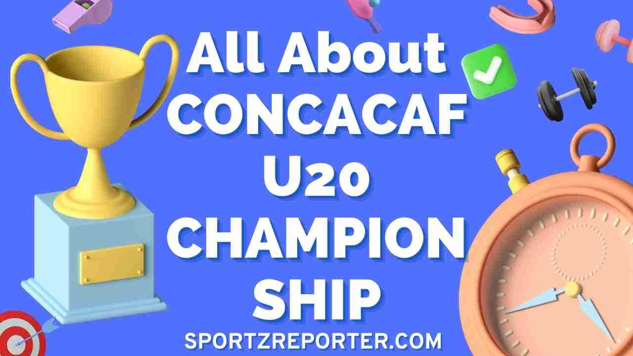 ALL ABOUT CONCACAF U20 CHAMPIONSHIP Sportz Reporter