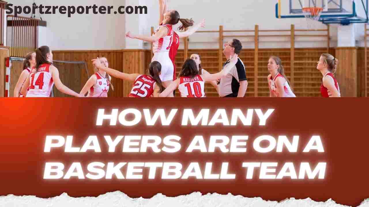 HOW MANY PLAYERS ARE ON A BASKETBALL TEAM