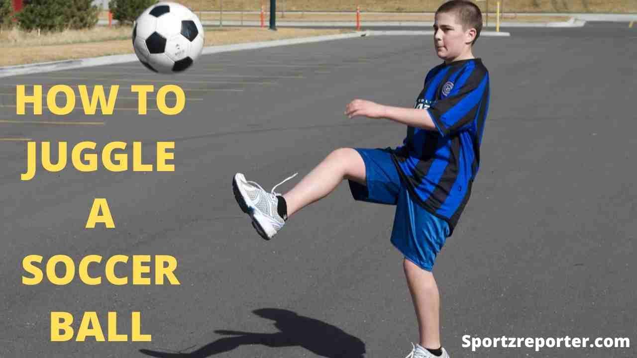 HOW TO JUGGLE A SOCCER BALL