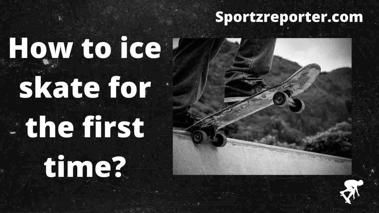 How to ice skate for the first time?