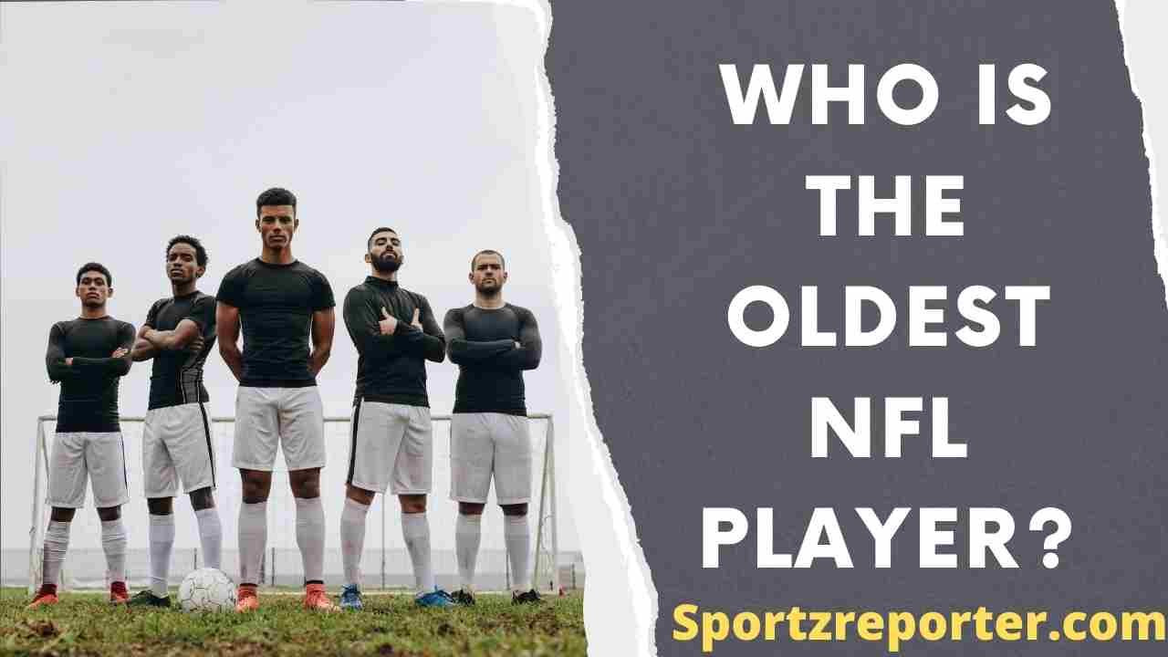 WHO IS THE OLDEST NFL PLAYER? Sportz Reporter