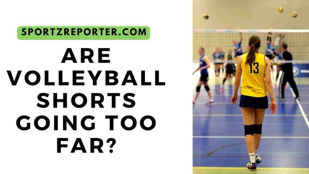 ARE VOLLEYBALL SHORTS GOING TOO FAR