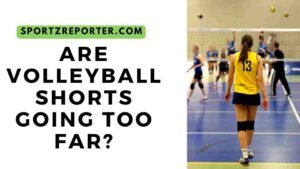 ARE VOLLEYBALL SHORTS GOING TOO FAR - Sportz Reporter