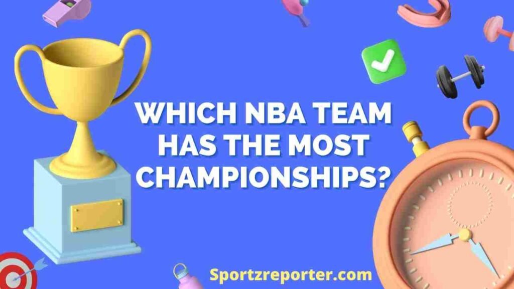 WHICH NBA TEAM HAS THE MOST CHAMPIONSHIPS